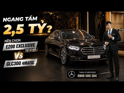 Ngang tầm 2,5 tỷ đồng — nên chọn Mercedes-Benz E200 Exclusive thế hệ mới hay GLC300 4MATIC?
