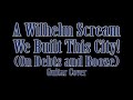 A Wilhelm Scream - We Built This City! (Cover)