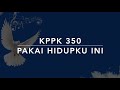 KPPK 350 Pakai Hidupku Ini