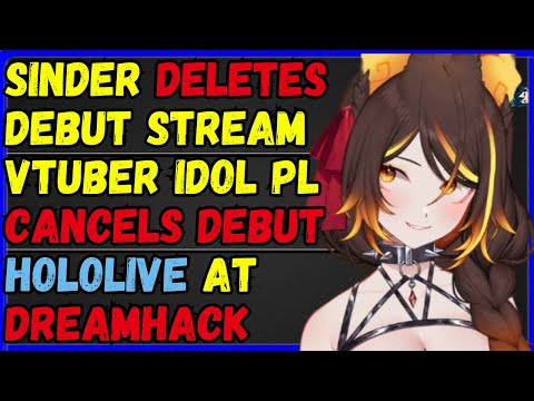 Sinder DELETES Return stream, Vtuber PL cancels debut, Hololive DREAMHACK