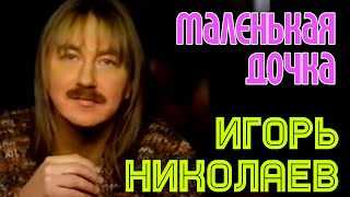 Игорь Николаев - Маленькая Дочка