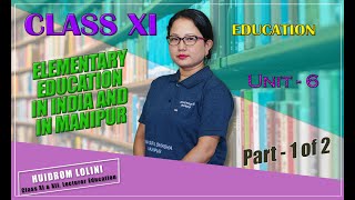 Class XI Education Unit 6: Elementary Education in India and in Manipur (Part 1 of 2)
