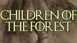 The Children of the Forest - Game of Thrones Lore