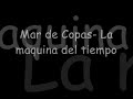 Mar De Copas - La maquina del tiempo(letras en descripcion