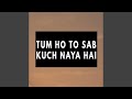 Download Tum Ho To Sab Kuch Naya Hai Mp3 Song