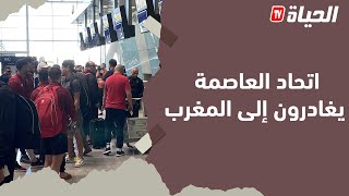 بعثة اتحاد العاصمة يغادرون إلى المغرب لمواجهة نادي نهضة بركان لحساب إياب الدورنصف نهائي من كأس الكاف