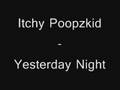 Itchy Poopzkid - Yesterday Night