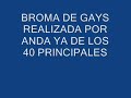 broma de gays en los 40 principales