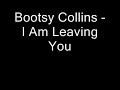 Bootsy Collins - I Am Leaving You Bootsy Collins - I Am Leaving You
