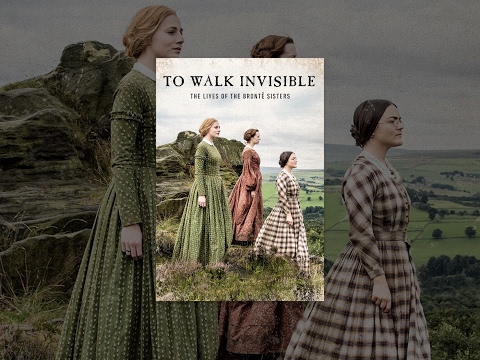To Walk Invisible: The Lives of the Brontë Sisters