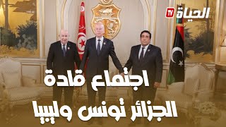 اجتماع قادة الجزائر، تونس وليبيا.. تدعيم مقومات أمن واستقرار المنطقة