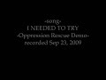 I Needed To Try (Oppression Rescue Demo, 2009)