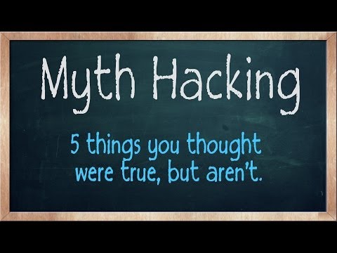 Myth Hacking - 5 things you thought were true, but aren't.
