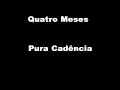 Quatro Meses - Pura Cadência Quatro Meses - Pura Cadência