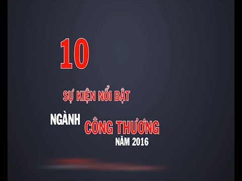 10 sự kiện nổi bật ngành Công Thương năm 2016 