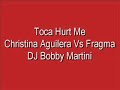 Toca Hurt Me/Christina Aguilera Vs Fragma/DJ Bobby Toca Hurt Me/Christina Aguilera Vs Fragma/DJ Bobby
