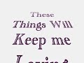 these things will keep me loving you