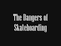 The Danger of Skateboarding The Danger of Skateboarding
