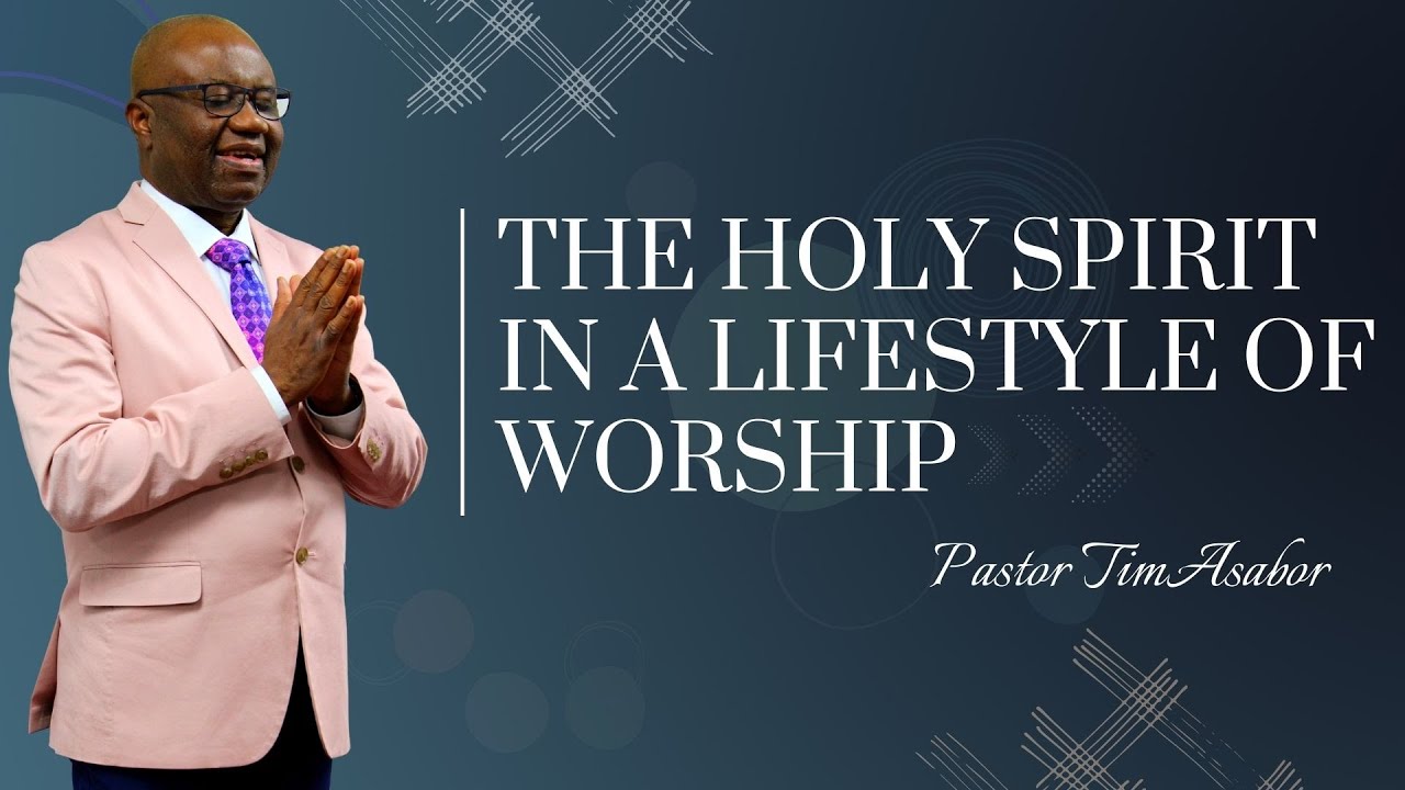 A Lifestyle of Worship 1 : The Holy Spirit In A Lifestyle of Worship  | Pastor Tim Asabor | IAMGICC