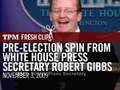 Pre-Election Spin from White House Press Secretary Robert Gibbs