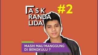 ASK RANDA #2 : MASIH MAU DIUNDANG KE BENGKULU ?