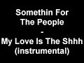 Somethin For The People  - My Love Is The Shhh (instrumental