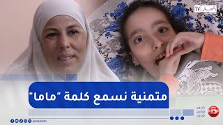 نادية تتواصل مع ابنتها إكرام بإحساس الأم.. اليوم لديها أمل وتناشد المحسنين.. نتمنى بنتي تبرا