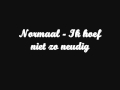 Normaal - Ik hoef niet zo neudig