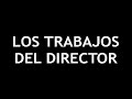 Los Trabajos del Director