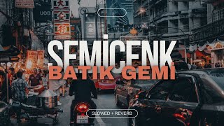 SEMİCENK - BATIK GEMİ (SLOWED + REVERB)