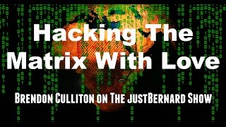 Hacking The Matrix With Love - Brendon Culliton on The justBernard Show