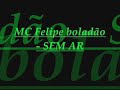 MC FELIPE BOLAD�O - SEM AR