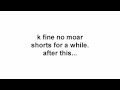 i promise no mor shorts for a while