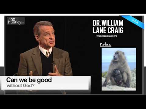 Can We Be Good Without God? Dr. William Lane Craig