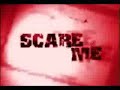 SCARE ME