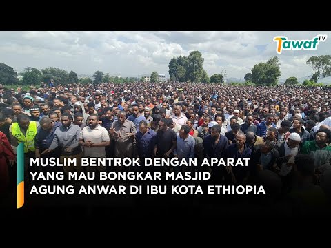 Muslim Bentrok dengan Aparat Saat Mau Bongkar Masjid Agung Anwar di Kota Ethiopia