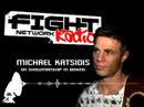 MICHAEL KATSIDIS on FIGHT NETWORK RADIO MICHAEL KATSIDIS on FIGHT NETWORK RADIO