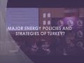 Atilla Gurbuz- Major energy policies and strategies of Turkey