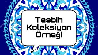 Bir Tesbih Koleksiyonu Örneği - Özel Tesbihler