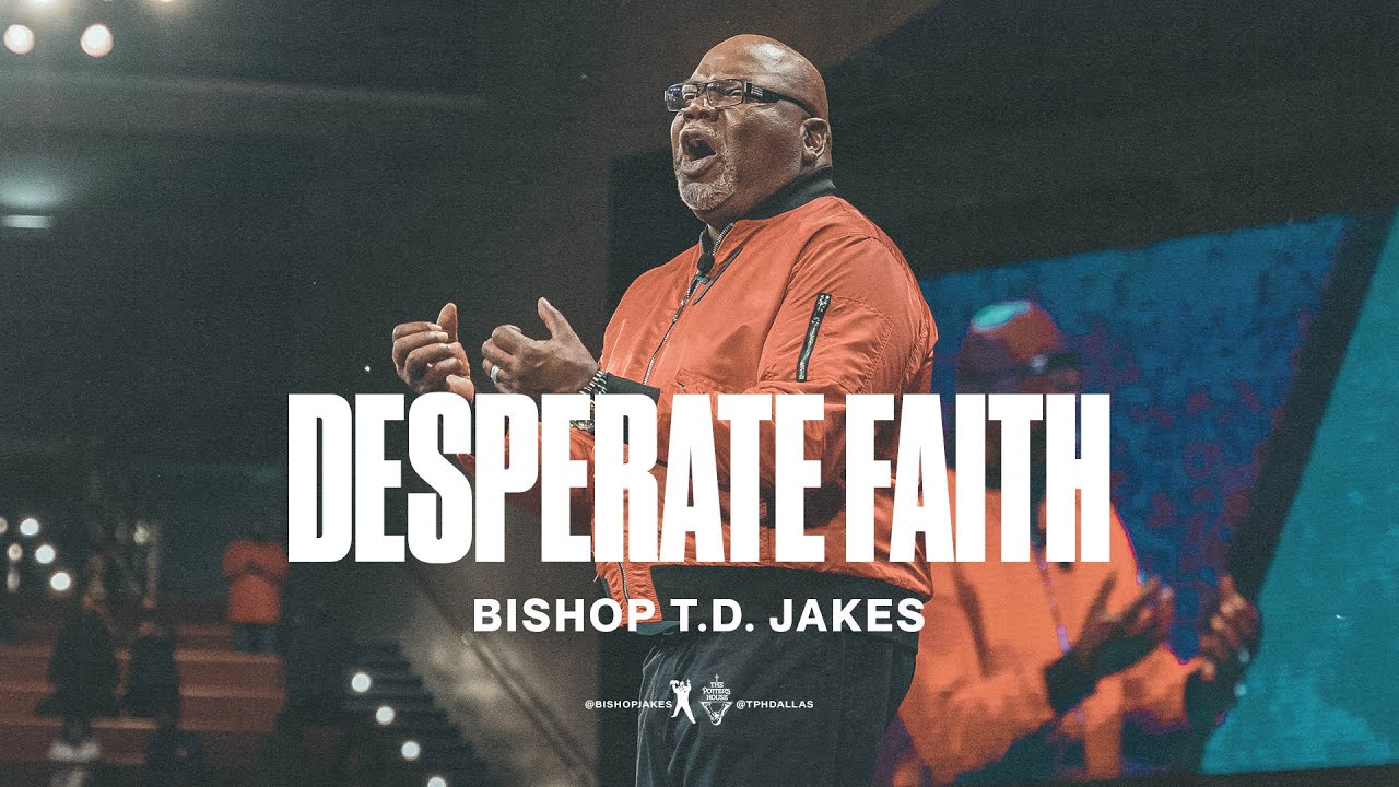 Bishop T.D. Jakes Sunday Sermon 19th September 2021: Desperate Faith