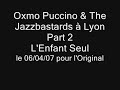 oxmo puccino & the jazzbastards � lyon part 2
l'enfant seul
le 06/04/07 pour le festival l'original