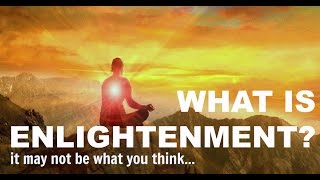 What Is Enlightenment? (It may not be what you think.)