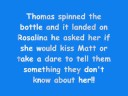 rosalina:ummmm...
thomas:c'mon rosalina u have to choose
amy:leave her alone thomas
rosalina:no amy it's ok...my choice is*leans in to kiss matt and they kiss*
guys and amy:whoah!!*shocked*
rosalina:*pulls away*u happy thomas*wow i kind of liked it*
thomas:*still shocked*uhh yea i guess
matt:*wow i like the kiss and her*sop who goes now??
thomas:rosalina spins now!!
rosalina:ok *spins the bottle and it lands on thomas*perfect!!
thomas:aww come on!!
everyone else laughs
rosalina:ok thomas kiss either david on the cheek or take a dare and go outside and dance like a chicken while singing the chicken song!!
everyone bursts on laughing but thomas!!
thomas:neither 1!!!
rosalina:ok so its truth then...would u date amy if nat wasn't??
thomas:i'm not answering that either!!!
rosalina:come i did wat u said and u didn't want to do either the dare or kiss david!!
david:dude just answer the question ...i don't u need ur kiss...trust me*moves away from thomas*
rosalina:*burst out laughing*yea thomas choose!!
thomas:fine ....i probably would date amy....
amy:aww thanks thomas....but u have no chance
guys and rosalina:ooooohhhh
amy:*starts laughing*i'm just playing with u thomas*hugs him*
thomas:please u wouldn't have a chance with me!!*smirk*
guys and rosalina:ooooohh
rosalina:r u gonna take that from him amy!!
amy:*hits him with a pillow*
thomas:*grabs a pillow and yells*pillow fight!!
everyone else:yeaa!!*they all graba pillow and have a pillow fight*
rosalina:*stop playing and goes to the kitchen*
cooper:*sees her leave and follows her*what's wrong??
rosalina:*teary eyes*nothing it's just that this pillow fight reminds me of....
cooper:*remembers the pillow fight she and nat had a while back*ohhh*remember ep.1 and 2*
rosalina:yea!!
cooper:ok do u want me to leave u alone??
rosalina:uh no...i need a friend!!
cooper:ok ..can i ask u a question??
rosalina:yea sure shoot
cooper:do u....*alex comes in*
alex:hey guys come on let's go to sleep we're gonna go see nat tomorrow morning!!
rosalina and cooper:ok*alex leaves*
rosalina:so wat were u going to ask me?
cooper:umm i'll tell u tomorrow!
rosalina:ok?
so they all go to sleep
the next day in the morning
polly and michael:guys come on get up
everyone:*stil sleeping*
polly:ok...michael go get the hose.. cold water and i'll get my whistle
michael:*chuckles*no problem*goes and gets the hose while polly gets her famous whistle*
polly:ready??
michael:yup
polly:ok*yells*wake up guys*blows her whistle and then michael sprays them all with cold water*
everyone:*jumps up screaming and shivering*ahhhhhhhh
polly and michael:good morning nice to see ur up!!*they walk away laughing and high five each other*
matt and amy:ok....what....is....up... with.... that...??*shivering*
alex:*shivering*it's...my... parents....special....way ....of ....waking...us.....up!!
everyone else:*shivering*y...e...a
alex:*shivering*but..they...never...
used...cold...water..!!??
poly:*comes in*ok so everyone go shower we're leaving soon!!
matt:well i'm gonna go now looks like u guys r gonna be busy!!
rosalina:oh ok..don't u wanna shower first tho??!!
matt:umm no i'm ok i'l dry up soon i'm just gonna change and go home...i'll talk to u later rosalina
rosalina:ok i'll walk u to the door i guess
guys:ooooo
rosalina:*throws a pillow at them*shut up..come on*they walk to the door*here's my cell phone number*gives her the number8
matt:ok here's mine*gives her his number*bye*give each other a kiss on the cheek*
rosalina:ok bye..*he leaves*..*shouts*u guys can come out now!!!
guys except cooper:*come out*how did u know
amy cooper and rosalina:cuz it's u guys!!
guys:wat ever
they all arrive at the hospital and then go see nat.amy rosalina and cooper r in nat's room together everyone else in the cafeteria eating
rosalina:so cooper wat did u wanna ask me yesterday??
cooper:oh i wanted to ask u if u like *whispers*matt??
amy:wait u like matt??
rosalina:well....
amy:omg u do...
rosalina:yes i do like matt!!!
nat thoughts:wait who's matt??
amy:so wat happened to waiting*happy for rosalina*
rosalina:well yea but idk..*smiles big*
nat:*his eyes open and no one notices*
cooper:so when u going to like go out w/him??
rosalina:idk yet first im wanna get to know him a lil bit better u know!!
cooper:yea i guess ur right!!
amy:duh...
nat:*looking around confused and thinking where am i...what am i doing here??*

next episode is a nbb series ep.37 who r u??