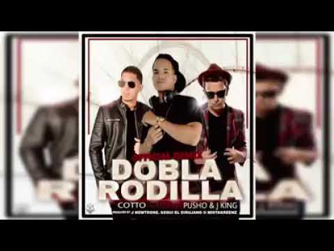 Dobla Rodilla (Remix) - Cotto Ft Pusho y J King