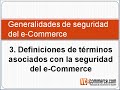 Video curso eCommerce - Episodio 18 - Generalidades de seguridad de e-Commerce 
• En este video se revisarán los siguientes aspectos: Introducción a la seguridad del e-Commerce, Por qué el e-Commerce es seguro, definiciones de términos asociados con la seguridad del e-Commerce, reflexión empresarial y conclusión.
• Introducción a la seguridad del e-Commerce:
 Cómo les digo a mis estudiantes del curso de Comercio electrónico, cuando una persona trabaja en este tema debe tener muy claro los aspectos por los cuales el e-Commerce es seguro para convencer con argumentos reales y ciertos a sus clientes que le compren e interactúen a través de Internet. Es por eso que le doy mucha relevancia en el curso.
 A partir de este video iniciaremos el tema de seguridad del e-Commerce en nuestro video curso. Durante los siguientes videos estaremos mostrando aspectos relacionados con la seguridad tales como: 
o Gestión sugerida ante una amenaza
o Protocolo de seguridad del e-Commerce (SSL)
o Protección de la propiedad intelectual
o Virus
o Spyware
o Phishing
o Hackers  
o Y mucho más.

• Por qué el e-Commerce es seguro
 A diferencia de lo que muchos piensan, Internet y el e-Commerce es seguro, siempre y cuando se tengan algunas precauciones que veremos durante los siguientes videos.
 Algunos de los argumentos por los que se puede mostrar este hecho son:
o El sistema de seguridad utilizado en el e-Commerce en los países de habla hispana (SSL) es el más avanzado y seguro del mundo. Este tema se ampliará en un video más adelante.
o Caso de Amazon.com:
 Las ventas de Amazon.com ascendieron a 14.840 millones de dólares (9.997,98 millones de euros) durante el 2007 por Internet. Esto equivale a más de 6 veces las ventas del grupo Éxito (empresa privada con mayores ventas en Colombia).
 La empresa Amazon.com el 10 de diciembre de 2007 vendió 5.400.000 (5′4 millones), unidades vendidas. Eso quiere decir que se vendieron 62′5 artículos por segundo. 
 Si el e-Commerce fuera inseguro el éxito de Amazon.com no hubiera sido posible.
o El gobierno colombiano exige a través de una ley a las empresas a pagar la seguridad social por Internet. Esto significa que algunas empresas tienen que pagar más de 900 millones de pesos por Internet (más de 320 mil dólares). Si Internet no fuera seguro el gobierno no exigiría la realización de dichos pagos por Internet.
• Algunas definiciones:
 Seguridad de la computadora: es la protección de activos de accesos no autorizados, uso, alteración, o destrucción
o La seguridad física incluye dispositivos de protección tangibles como control de acceso físico, ambiente controlado, sistema antiincendio, etc.
o La seguridad lógica son protecciones no físicas tales como firewall, antivirus, control de acceso lógico.
 Amenaza: es toda persona, objeto o acción que pueda causar daño.
 Política de seguridad: documento escrito que da respuesta a tres preguntas:
o ¿Qué se protege?
o ¿Por qué se protege?
o ¿Quién es el responsable de la protección?
En el sitio VCecommerce.com encontrará además de todos los videos de este curso, la mejor selección de videocast en español sobre el tema de e-Commerce.