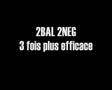 2BAL 2NEG - 3 fois plus efficace