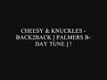 CHEESY & KNUCKLES - BACK2BACK [ PALMERS B-DAY TUNE ] !