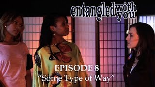 Entangled with You - Ep 8 - Some Type of Way