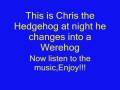 videos de Chris the Hedgehog's new Theme Song and at night he changes into a Werehog
