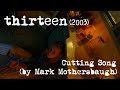 'Thirteen' (2003) - Cutting Song